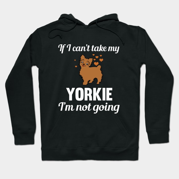 Yorkshire Terrier - If I Cant Take My Yorkie Im Not Going Hoodie by Kudostees
